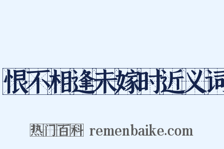 恨不相逢未嫁时近义词是什么意思的图片